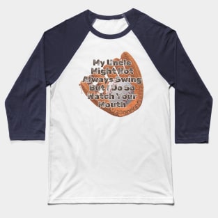 My Uncle Might Not Always Swing But I Do So Watch Your Mouth Baseball T-Shirt